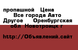 пропашной › Цена ­ 45 000 - Все города Авто » Другое   . Оренбургская обл.,Новотроицк г.